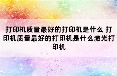 打印机质量最好的打印机是什么 打印机质量最好的打印机是什么激光打印机